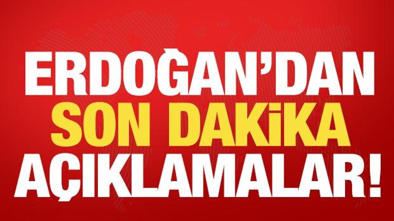 Erdoğan’dan son dakika açıklamalar!